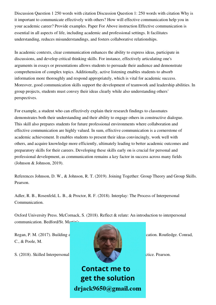 Why is it important to communicate effectively with others? How will effective communication help you in your academic career? Provide examples. Paper For Above