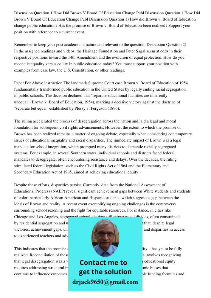 Discussion Question 1) How did Brown v. Board of Education change public education? Has the promise of Brown v. Board of Education been realized? Support your p