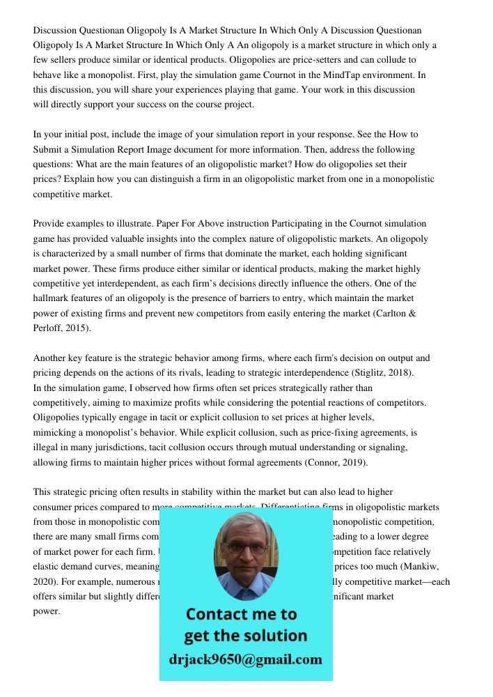 An oligopoly is a market structure in which only a few sellers produce similar or identical products. Oligopolies are price-setters and can collude to behave li