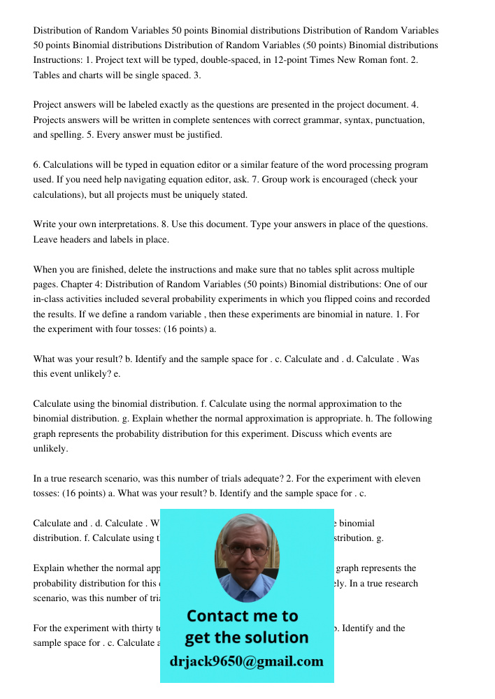 Distribution of Random Variables 50 points Binomial distributions Instructions: 1. Project text will be typed, double-spaced, in 12-point Times New Roman font. 