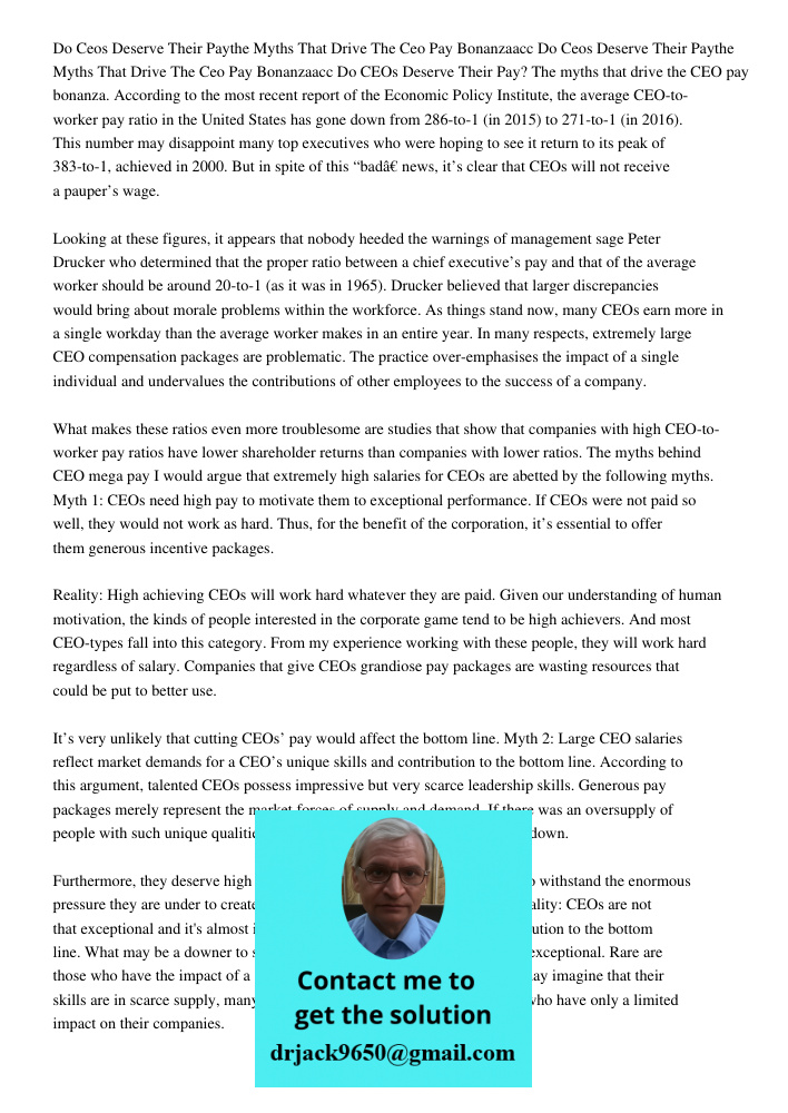 Do CEOs Deserve Their Pay? The myths that drive the CEO pay bonanza. According to the most recent report of the Economic Policy Institute, the average CEO-to-wo