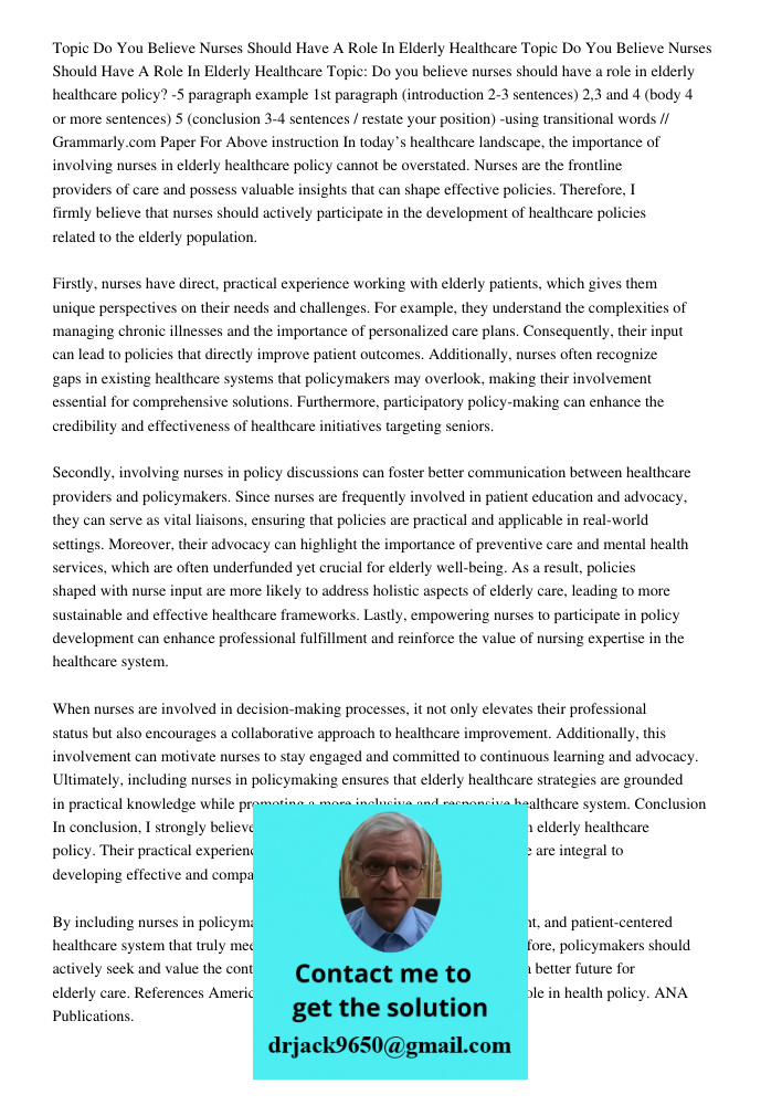 Topic: Do you believe nurses should have a role in elderly healthcare policy? -5 paragraph example 1st paragraph (introduction 2-3 sentences) 2,3 and 4 (body 4 