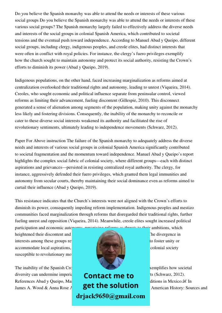 The Spanish monarchy largely failed to effectively address the diverse needs and interests of the social groups in colonial Spanish America, which contributed t
