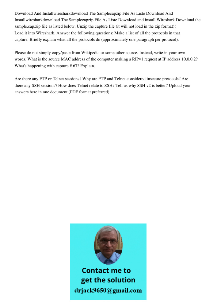 Download and install Wireshark Download the sample.cap.zip file as listed below. Unzip the capture file (it will not load in the zip format)! Load it into Wires