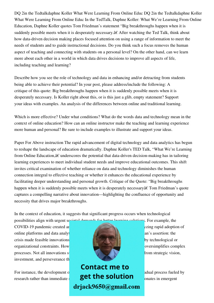 In the TedTalk, Daphne Koller: What We’re Learning From Online Education, Daphne Koller quotes Tom Friedman’s statement “Big breakthroughs happen when it is sud