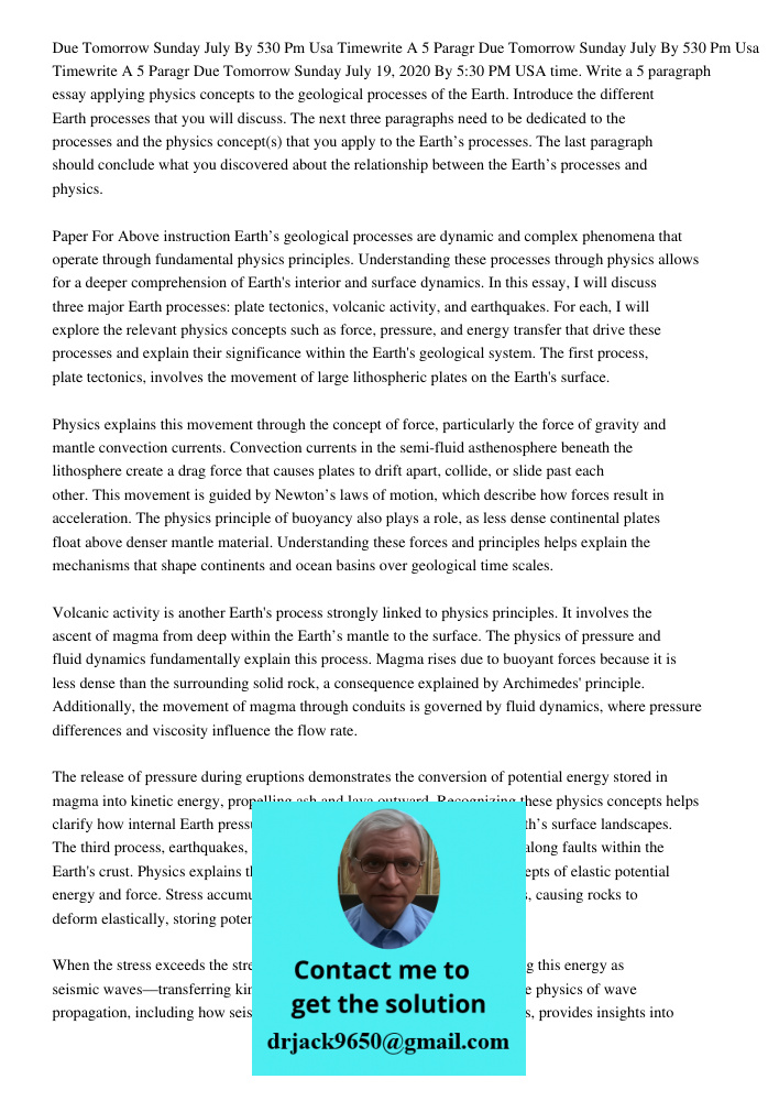 Due Tomorrow Sunday July 19, 2020 By 5:30 PM USA time. Write a 5 paragraph essay applying physics concepts to the geological processes of the Earth. Introduce t