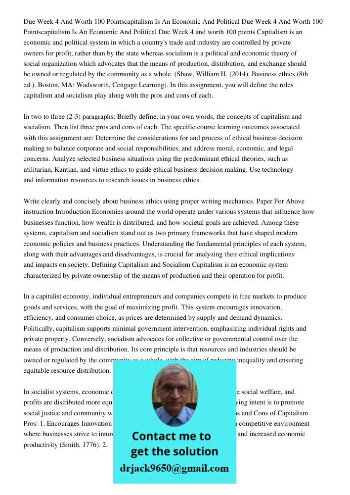 Due Week 4 and worth 100 points Capitalism is an economic and political system in which a country's trade and industry are controlled by private owners for prof