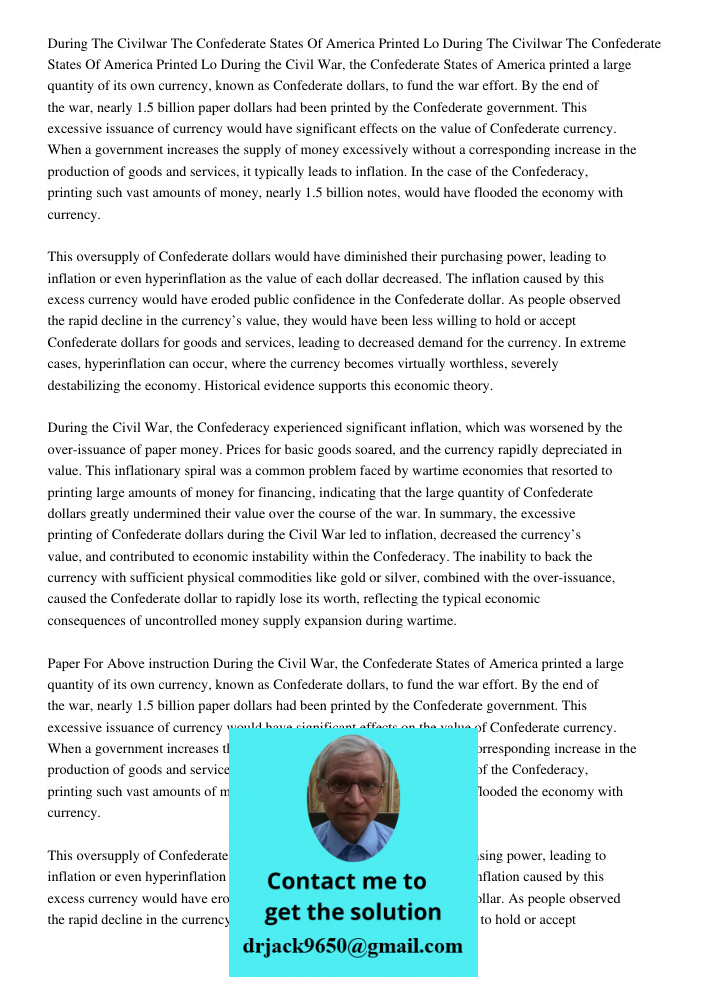 During the Civil War, the Confederate States of America printed a large quantity of its own currency, known as Confederate dollars, to fund the war effort. By t