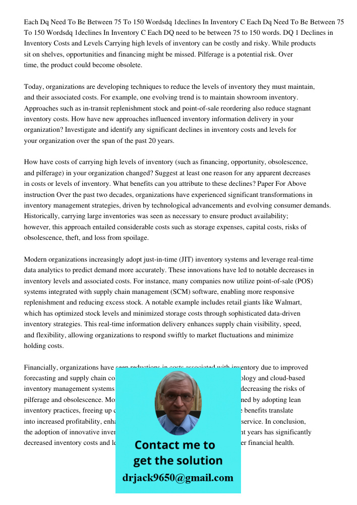 Each DQ need to be between 75 to 150 words. DQ 1 Declines in Inventory Costs and Levels Carrying high levels of inventory can be costly and risky. While product