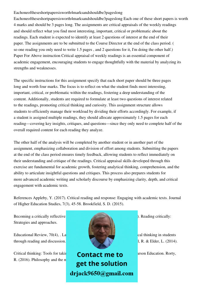 Each one of these short papers is worth 4 marks and should be 3 pages long. The assignments are critical appraisals of the weekly readings and should reflect wh