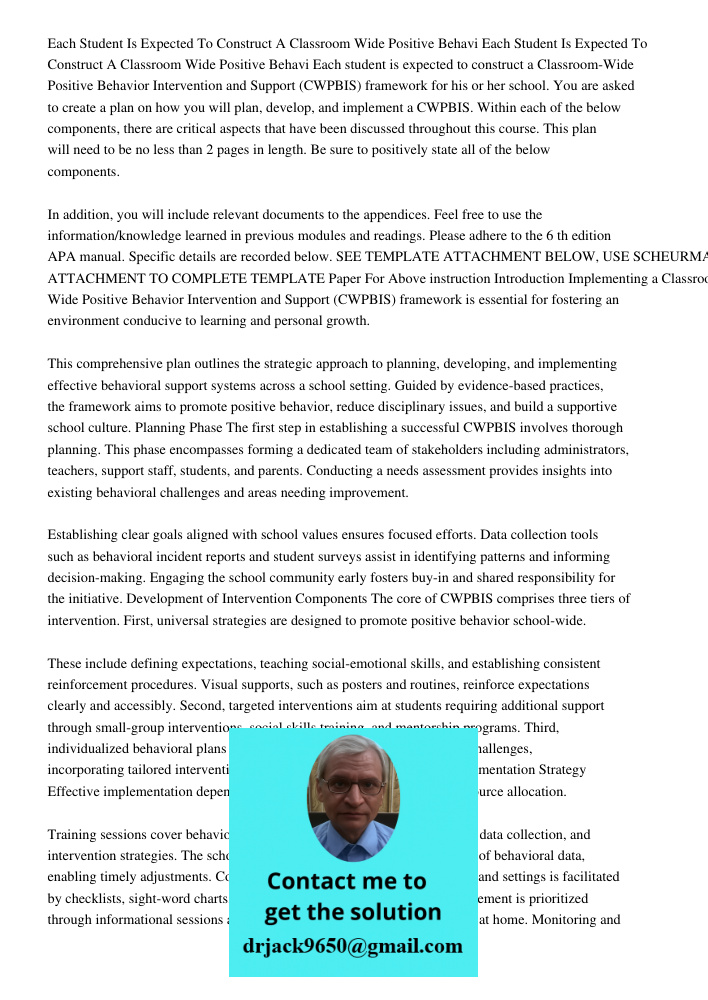 Each student is expected to construct a Classroom-Wide Positive Behavior Intervention and Support (CWPBIS) framework for his or her school. You are asked to cre