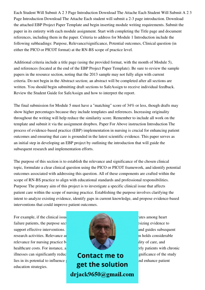 Each student will submit a 2-3 page introduction. Download the attached EBP Project Paper Template and begin inserting module writing requirements. Submit the p