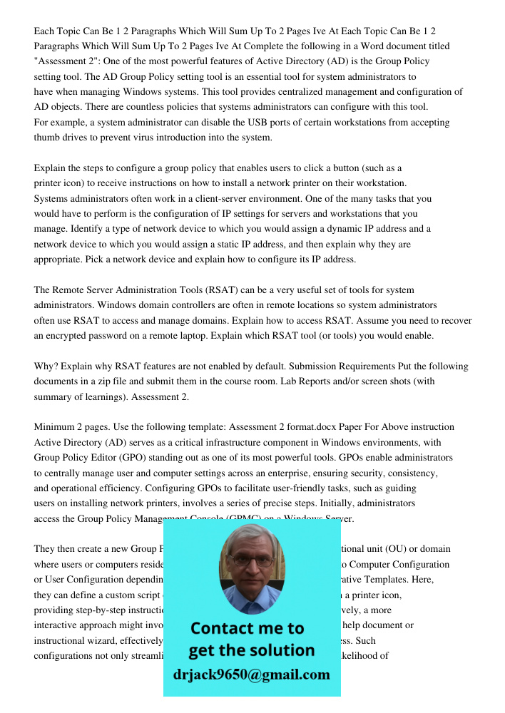 Complete the following in a Word document titled "Assessment 2": One of the most powerful features of Active Directory (AD) is the Group Policy setting tool. Th