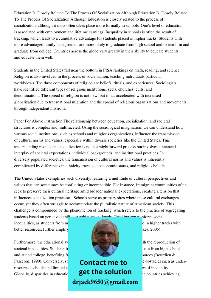 Education is closely related to the process of socialization, although it most often takes place more formally in schools. One’s level of education is associate