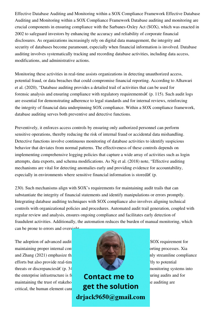 Database auditing and monitoring are crucial components in ensuring compliance with the Sarbanes-Oxley Act (SOX), which was enacted in 2002 to safeguard investo