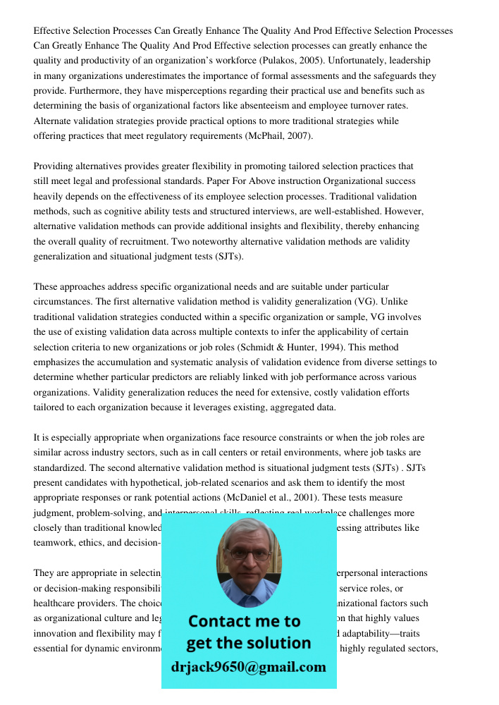 Effective selection processes can greatly enhance the quality and productivity of an organization’s workforce (Pulakos, 2005). Unfortunately, leadership in many