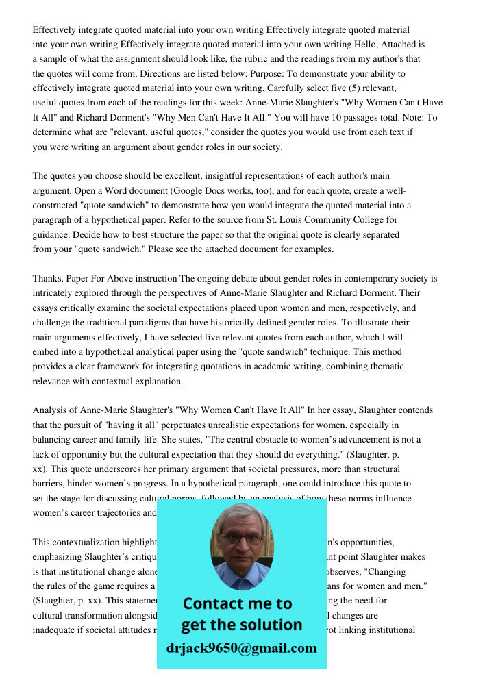 Effectively integrate quoted material into your own writing Hello, Attached is a sample of what the assignment should look like, the rubric and the readings fro