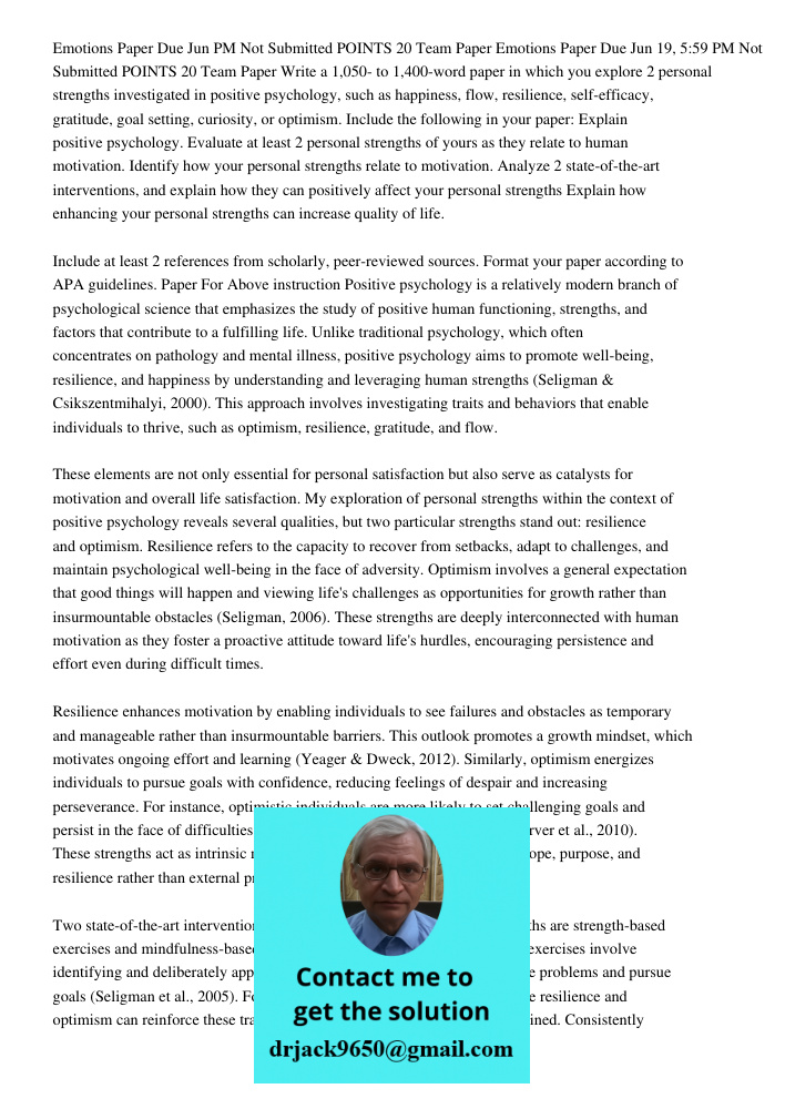 Write a 1,050- to 1,400-word paper in which you explore 2 personal strengths investigated in positive psychology, such as happiness, flow, resilience, self-effi