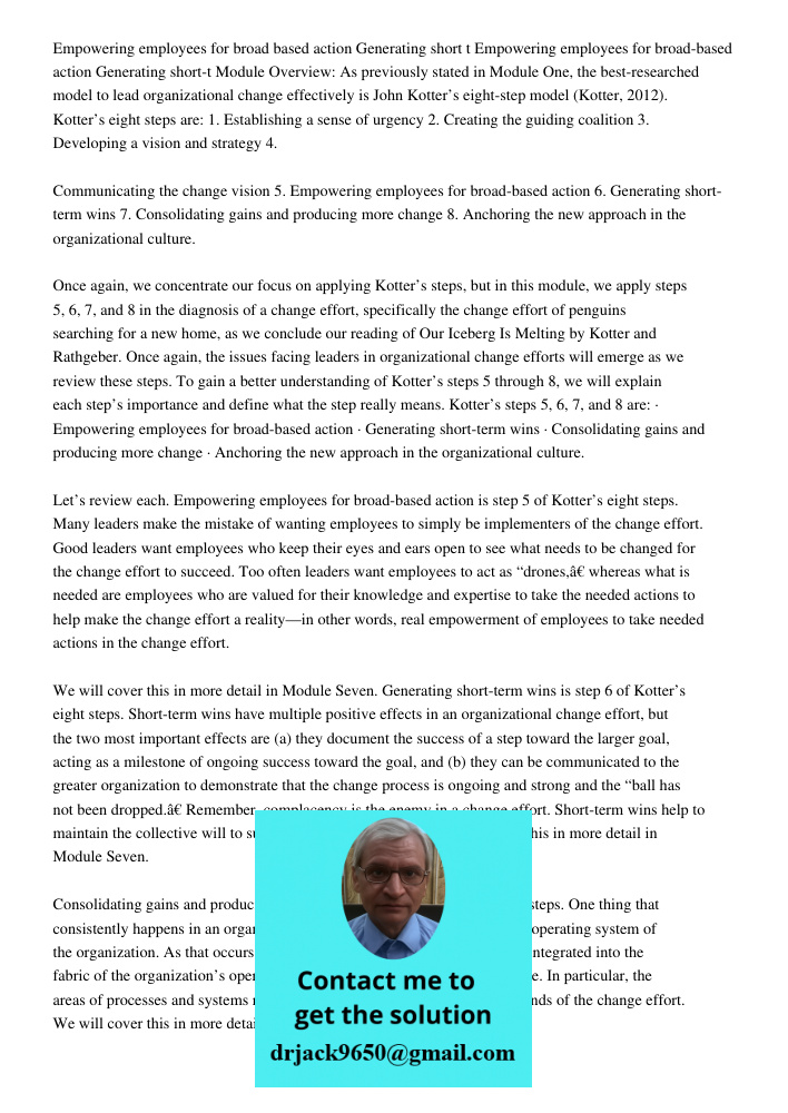 Module Overview: As previously stated in Module One, the best-researched model to lead organizational change effectively is John Kotter’s eight-step model (Kott