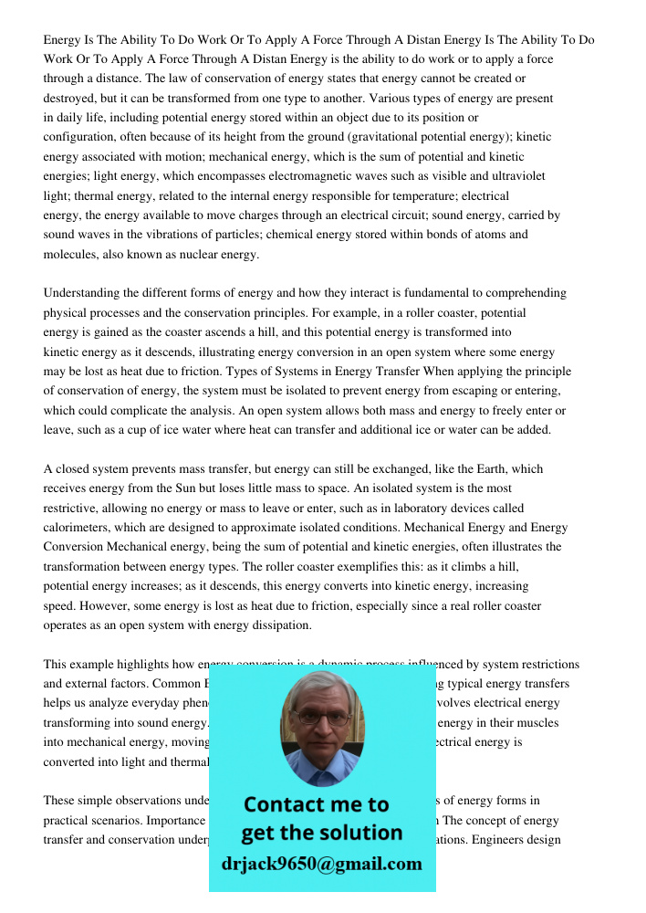 Energy is the ability to do work or to apply a force through a distance. The law of conservation of energy states that energy cannot be created or destroyed, bu