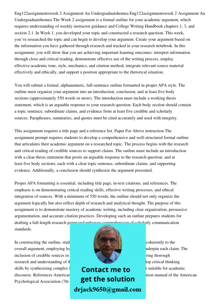 The Week 2 assignment is a formal outline for your academic argument, which requires understanding of weekly instructor guidance and College Writing Handbook ch