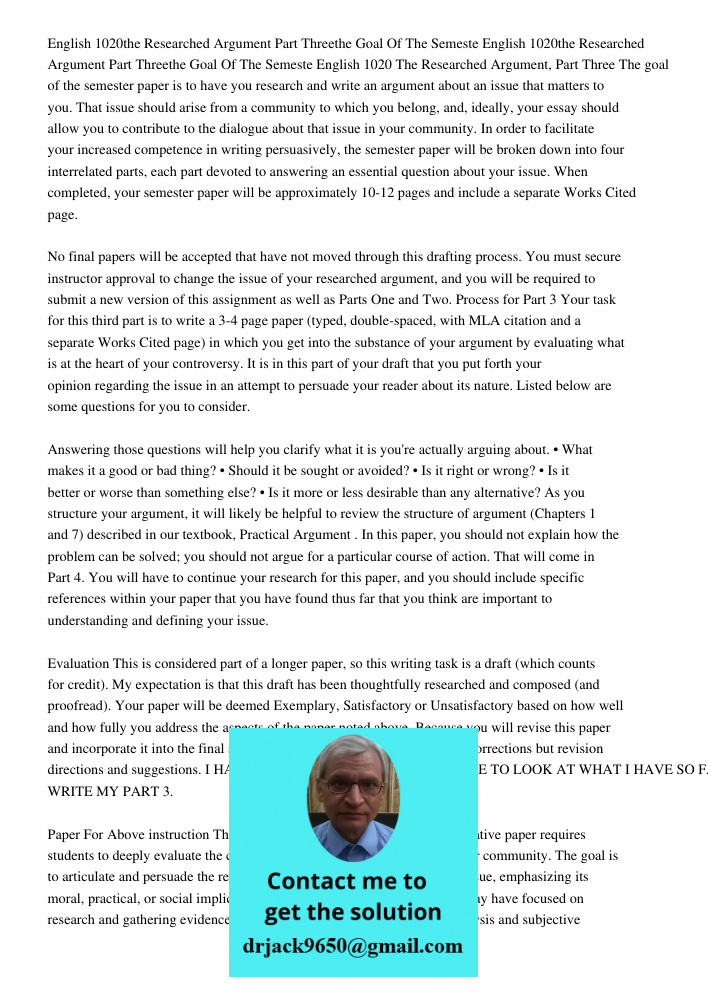 English 1020 The Researched Argument, Part Three The goal of the semester paper is to have you research and write an argument about an issue that matters to you