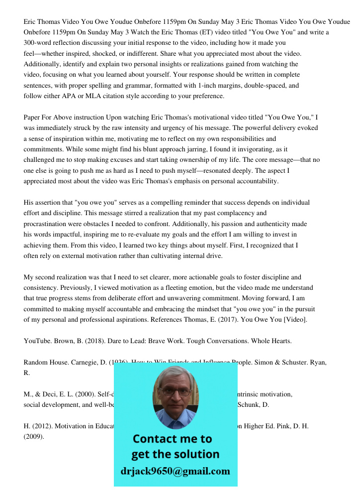 Watch the Eric Thomas (ET) video titled "You Owe You" and write a 300-word reflection discussing your initial response to the video, including how it made you f