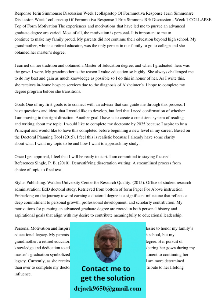 Response 1 Erin Simmons RE: Discussion - Week 1 COLLAPSE Top of Form Motivation The experiences and motivations that have led me to pursue an advanced graduate 