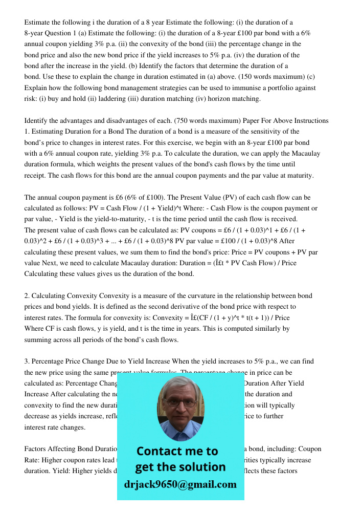 Question 1 (a) Estimate the following: (i) the duration of a 8-year £100 par bond with a 6% annual coupon yielding 3% p.a. (ii) the convexity of the bond (iii) 