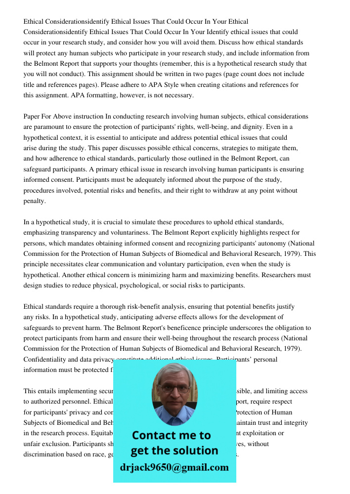 Identify ethical issues that could occur in your research study, and consider how you will avoid them. Discuss how ethical standards will protect any human subj