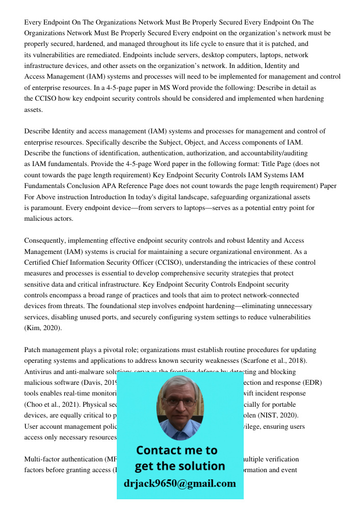 Every endpoint on the organization’s network must be properly secured, hardened, and managed throughout its life cycle to ensure that it is patched, and its vul