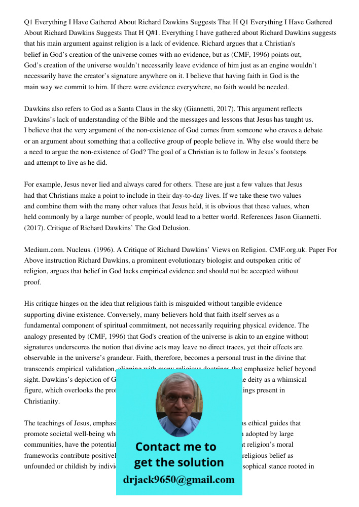 Q#1. Everything I have gathered about Richard Dawkins suggests that his main argument against religion is a lack of evidence. Richard argues that a Christian's 