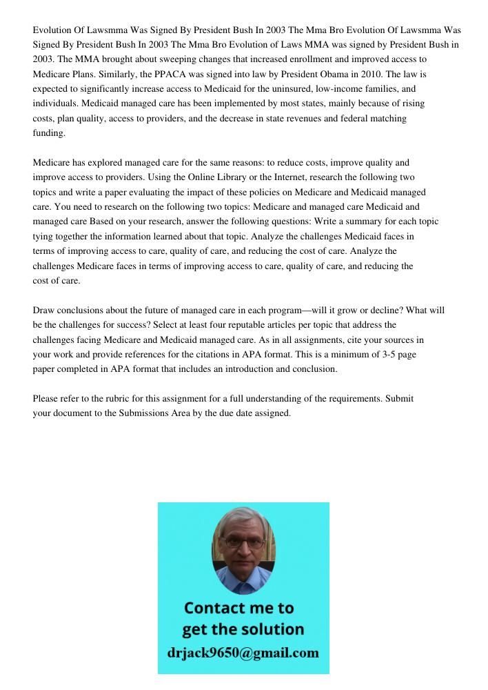 Evolution of Laws MMA was signed by President Bush in 2003. The MMA brought about sweeping changes that increased enrollment and improved access to Medicare Pla