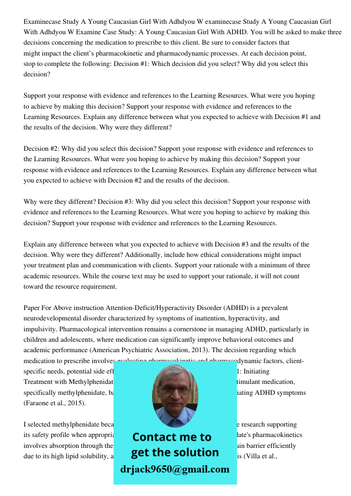 Examine Case Study: A Young Caucasian Girl With ADHD. You will be asked to make three decisions concerning the medication to prescribe to this client. Be sure t