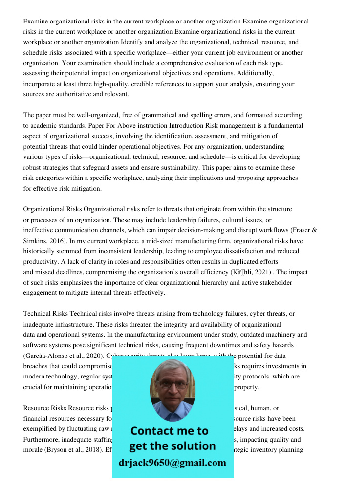 Examine organizational risks in the current workplace or another organization Identify and analyze the organizational, technical, resource, and schedule risks a