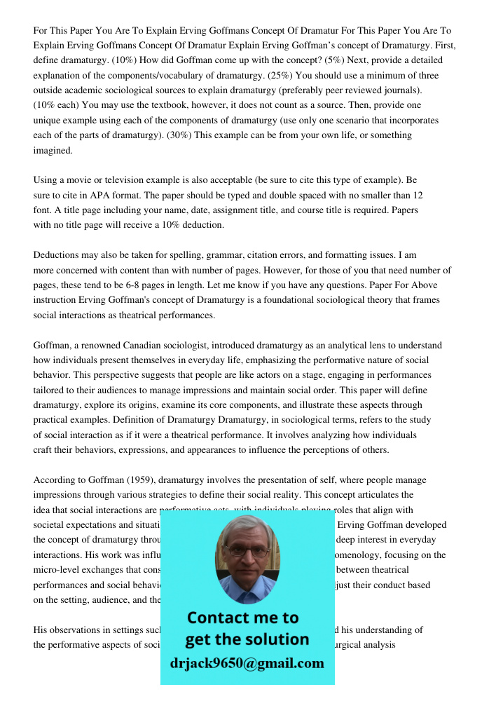 Explain Erving Goffman’s concept of Dramaturgy. First, define dramaturgy. (10%) How did Goffman come up with the concept? (5%) Next, provide a detailed explanat
