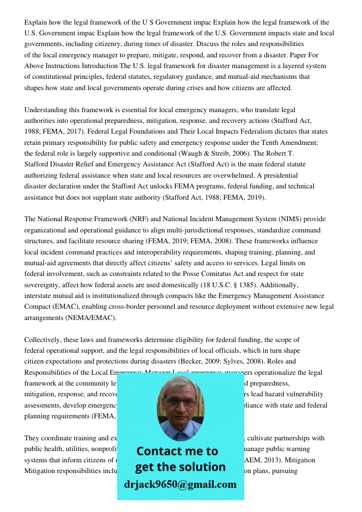 Explain how the legal framework of the U.S. Government impacts state and local governments, including citizenry, during times of disaster. Discuss the roles and