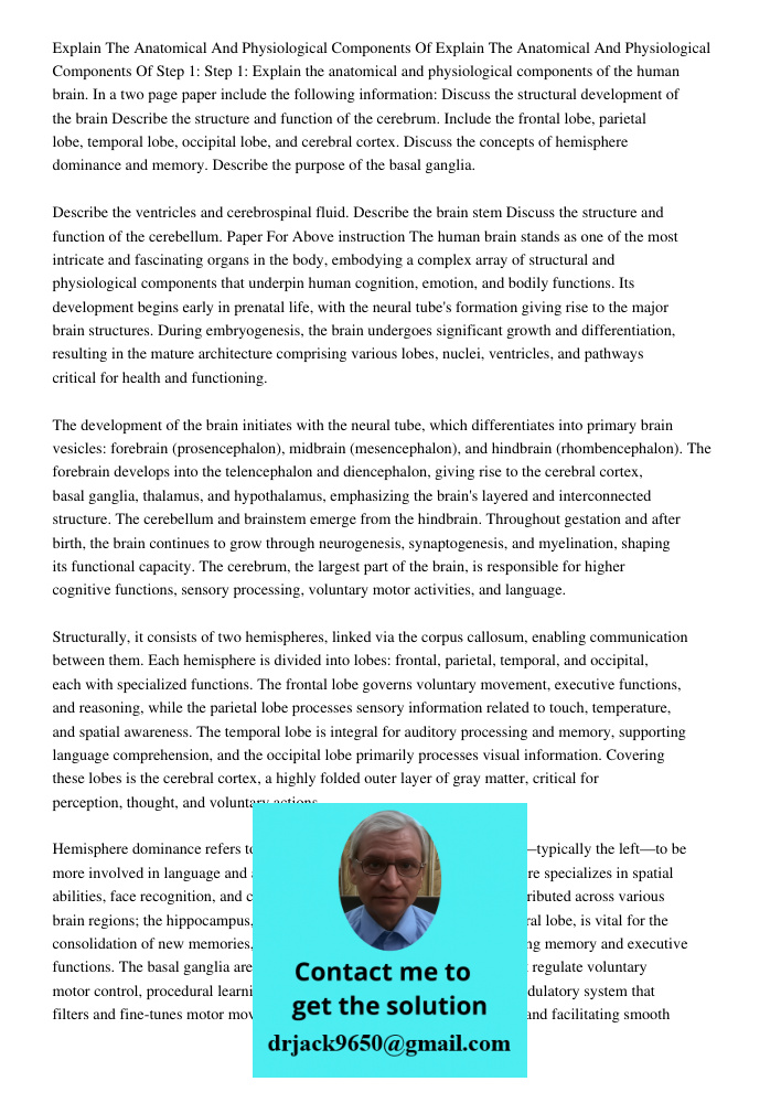 Step 1: Step 1: Explain the anatomical and physiological components of the human brain. In a two page paper include the following information: Discuss the struc