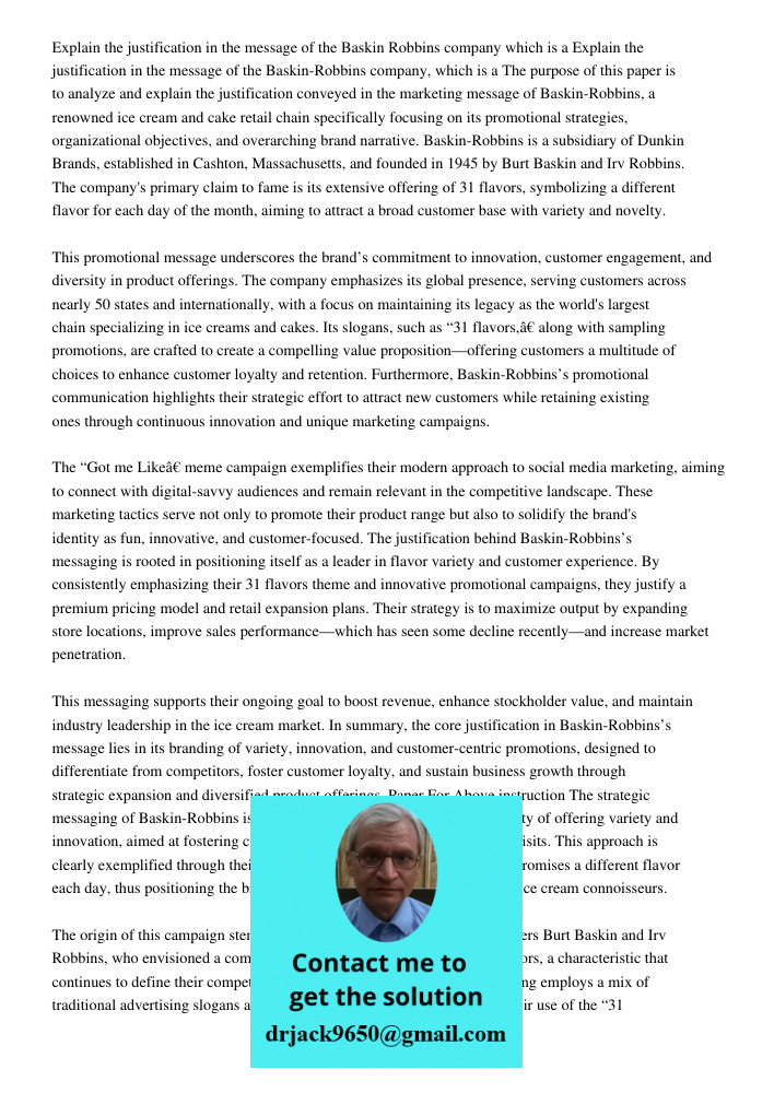 The purpose of this paper is to analyze and explain the justification conveyed in the marketing message of Baskin-Robbins, a renowned ice cream and cake retail 