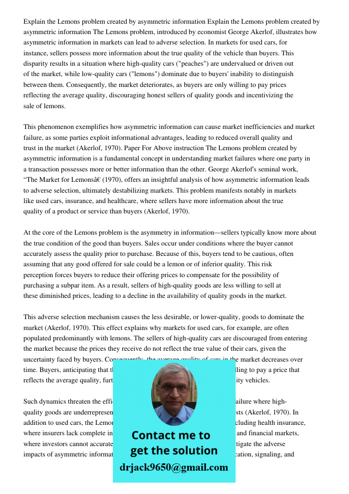 The Lemons problem, introduced by economist George Akerlof, illustrates how asymmetric information in markets can lead to adverse selection. In markets for used