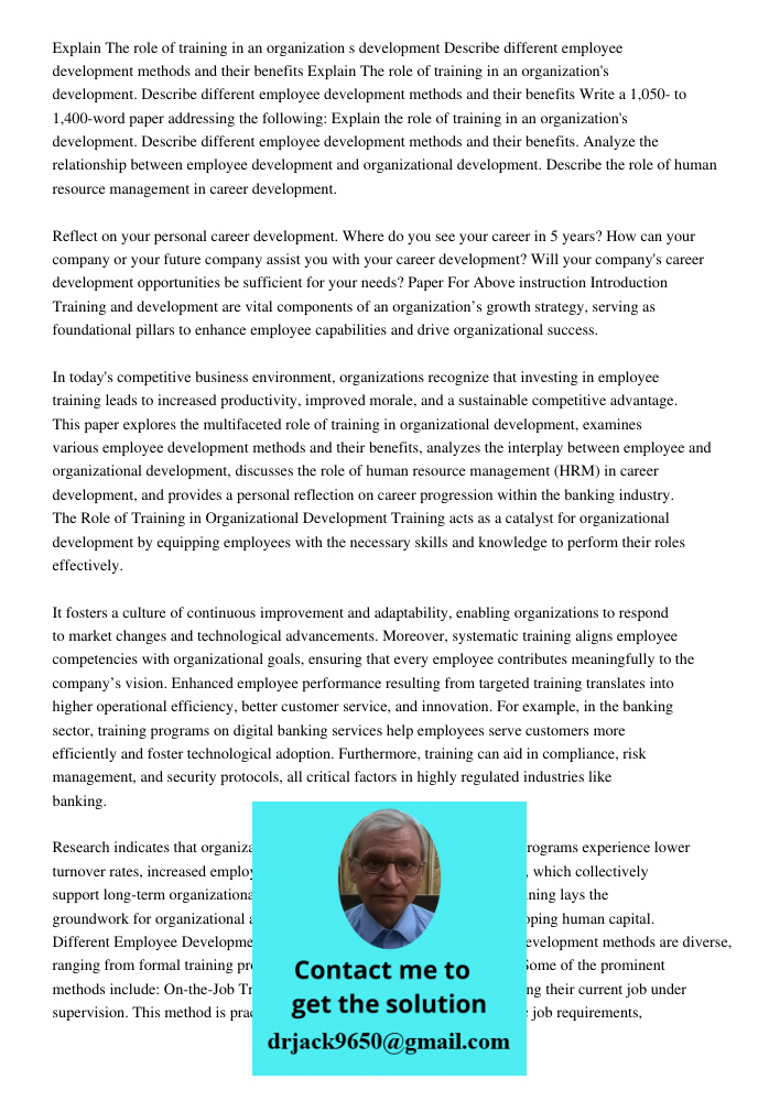 Write a 1,050- to 1,400-word paper addressing the following: Explain the role of training in an organization's development. Describe different employee developm