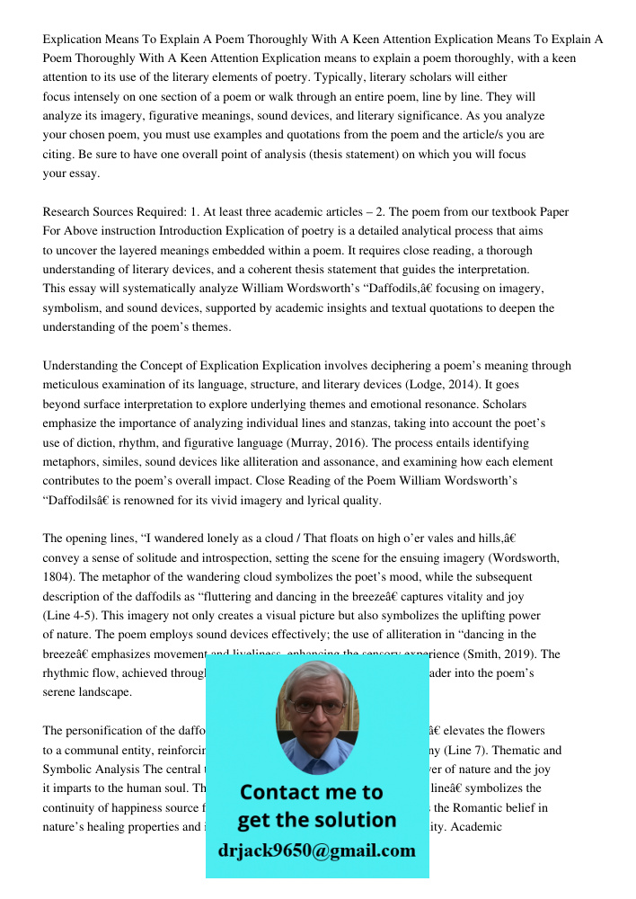 Explication means to explain a poem thoroughly, with a keen attention to its use of the literary elements of poetry. Typically, literary scholars will either fo