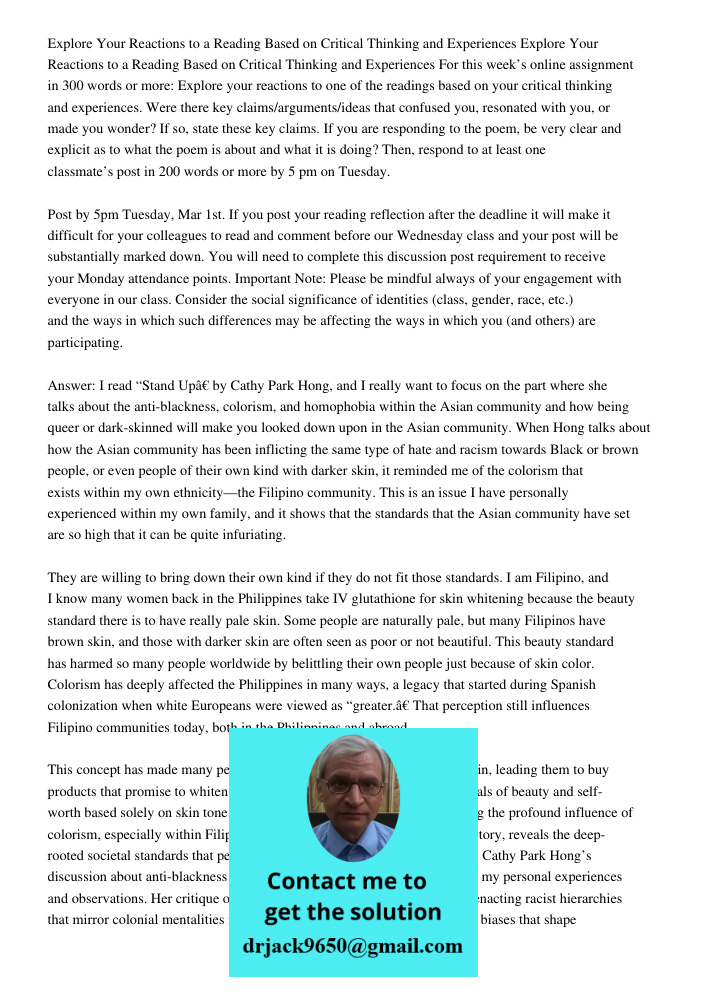 For this week’s online assignment in 300 words or more: Explore your reactions to one of the readings based on your critical thinking and experiences. Were ther