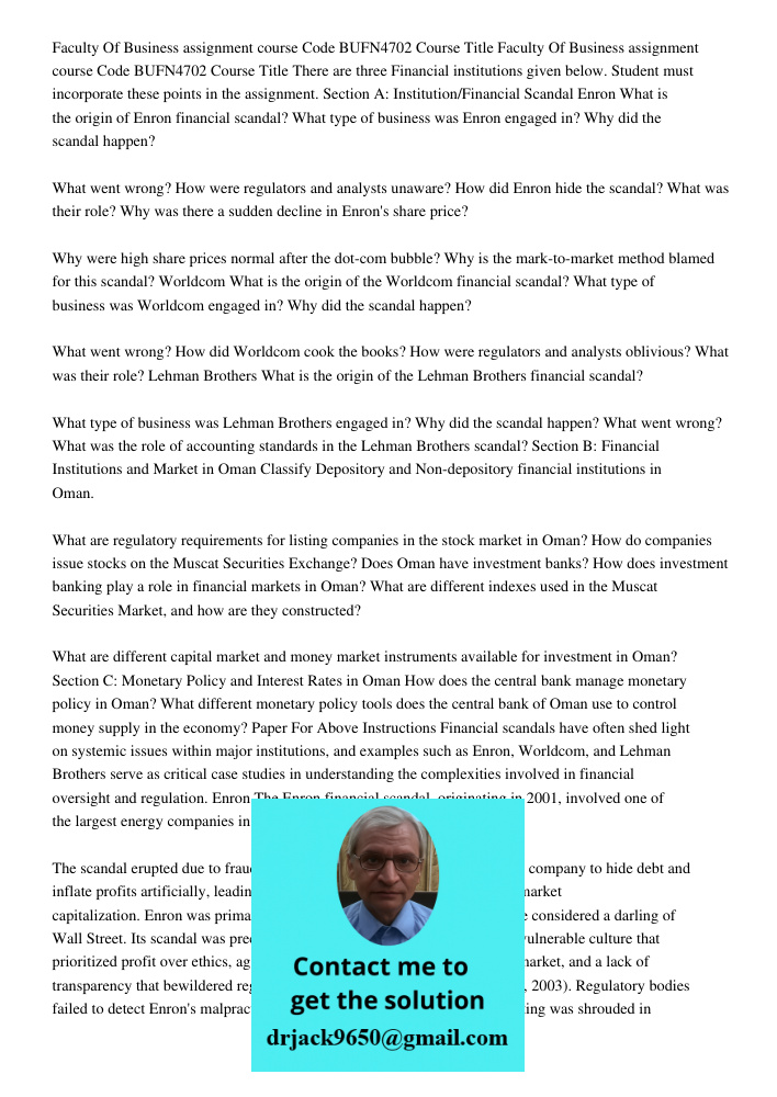 There are three Financial institutions given below. Student must incorporate these points in the assignment. Section A: Institution/Financial Scandal Enron What