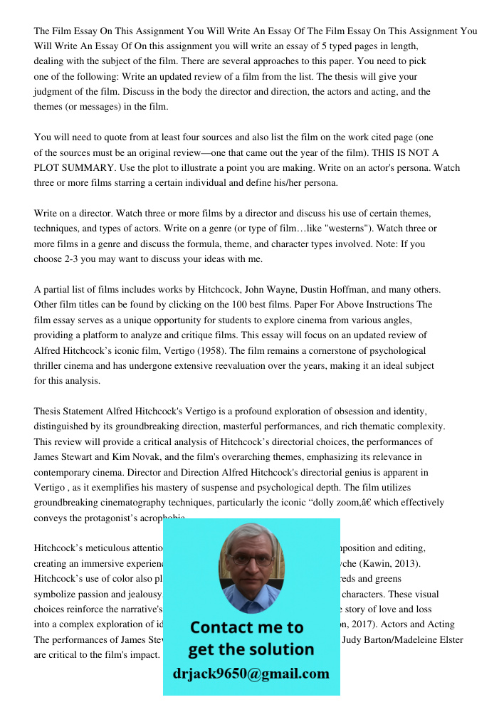 On this assignment you will write an essay of 5 typed pages in length, dealing with the subject of the film. There are several approaches to this paper. You nee