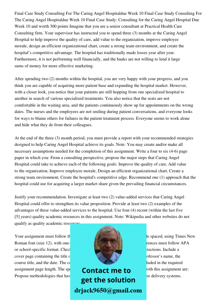 Final Case Study: Consulting for the Caring Angel Hospital Due Week 10 and worth 300 points Imagine that you are a senior consultant at Practical Health Care Co