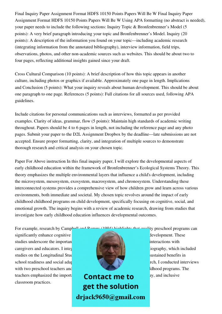 Using APA formatting (no abstract is needed), your paper needs to include the following sections: Inquiry Topic & Bronfenbrenner’s Model (5 points): A very brie