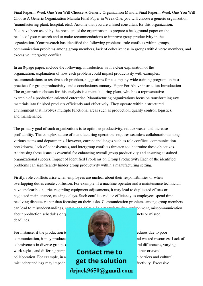 Final Paper in Week One, you will choose a generic organization (manufacturing plant, hospital, etc.). Assume that you are a hired consultant for this organizat