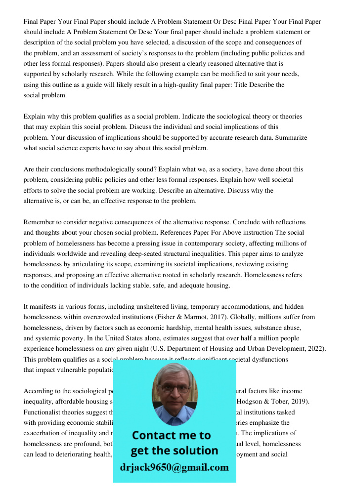 Your final paper should include a problem statement or description of the social problem you have selected, a discussion of the scope and consequences of the pr