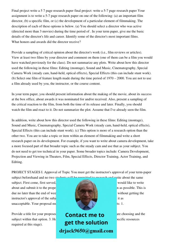 Your assignment is to write a 5-7 page research paper on one of the following: (a) an important film director, (b) a specific film, or (c) the development of a 